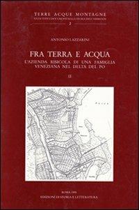 Fra terra e acqua. L'azienda risicola di una famiglia veneziana nel delta del Po. Vol. 2 - Antonio Lazzarini - Libro Storia e Letteratura 1995, Terre acque montagne | Libraccio.it