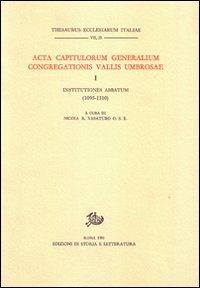 Acta Capitulorum generalium Congregationis Vallis Umbrosae. Vol. 1: Institutiones Abbatum (1095-1310)  - Libro Edizioni di Storia e Letteratura 1985, Thesaurus ecclesiarum Italiae | Libraccio.it