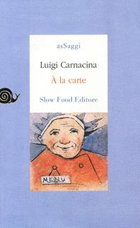 A la carte - Luigi Carnacina - Libro Slow Food 2009, AsSaggi | Libraccio.it
