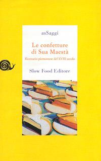 Le confetture di sua maestà. Ricettario piemontese del XVIII secolo - Anonimo - Libro Slow Food 2009, AsSaggi | Libraccio.it