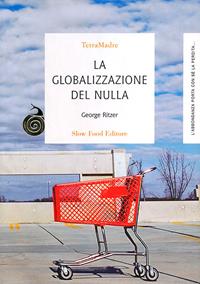 La globalizzazione del nulla - George Ritzer - Libro Slow Food 2009, Terra Madre | Libraccio.it
