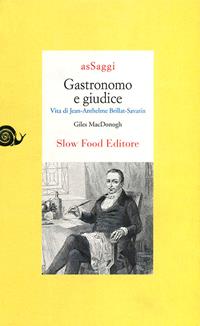 Gastronomo e giudice. Vita di Jean-Anthelme Brillat-Savarin - Giles McDonogh - Libro Slow Food 2009, AsSaggi | Libraccio.it
