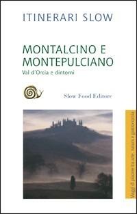 Montalcino e Montepulciano. Val d'Orcia e dintorni - Kate Singleton - Libro Slow Food 2007, Itinerari Slow | Libraccio.it