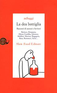 La dea bottiglia. Racconti di assetati e bevitori  - Libro Slow Food 2009, AsSaggi | Libraccio.it