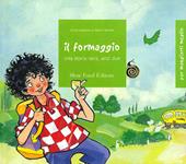 Il formaggio. Una storia vera, anzi due. Ediz. illustrata