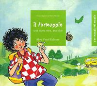 Il formaggio. Una storia vera, anzi due. Ediz. illustrata - Cinzia Ghigliano, Marco Tomatis - Libro Slow Food 2009, Per mangiarti meglio | Libraccio.it