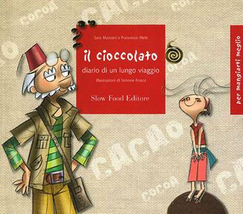Il cioccolato. Diario di un lungo viaggio. Ediz. illustrata - Sara Marconi, Francesco Mele - Libro Slow Food 2010, Per mangiarti meglio | Libraccio.it