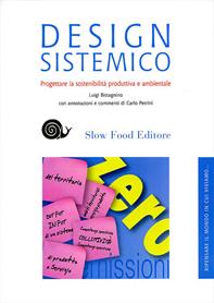 Design sistemico. Progettare la sostenibilità produttiva e ambientale - Luigi Bistagnino - Libro Slow Food 2009, Slowbook | Libraccio.it