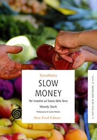 Slow money. Per investire sul futuro della terra - Woody Tasch - Libro Slow Food 2009, Terra Madre | Libraccio.it