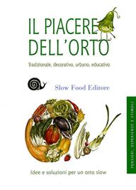 Il piacere dell'orto. Tradizionale, decorativo, urbano, educativo - Alberto Arossa, Paolo Bolzacchini, Ezio Giraudo - Libro Slow Food 2011, Manuali Slow | Libraccio.it