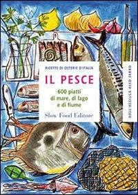 Il pesce. 600 piatti di mare, di lago e di fiume  - Libro Slow Food 2010, Ricette delle osterie | Libraccio.it