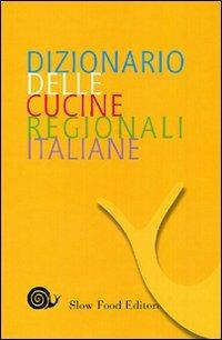 Dizionario delle cucine regionali italiane  - Libro Slow Food 2010, Ricette delle osterie | Libraccio.it