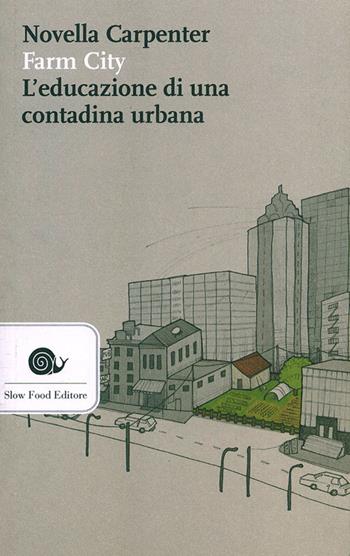 Farm city. L'educazione di una contadina urbana - Novella Carpenter - Libro Slow Food 2011 | Libraccio.it