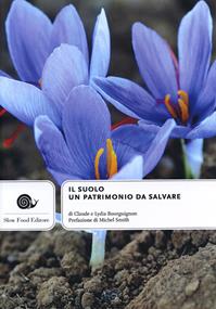 Il suolo. Un patrimonio da salvare - Claude Bourguignon, Lydia Bourguignon - Libro Slow Food 2011, Terra Madre | Libraccio.it