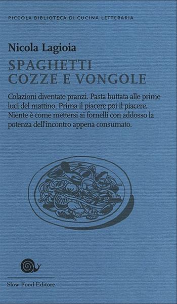 Spaghetti cozze e vongole - Nicola Lagioia - Libro Slow Food 2012, Piccola biblioteca di cucina letteraria | Libraccio.it