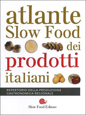 Atlante Slow Food dei prodotti italiani. Repertorio della produzione gastronomica regionale  - Libro Slow Food 2012, Guide | Libraccio.it