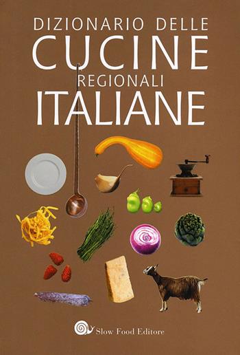 Dizionario delle cucine regionali italiane  - Libro Slow Food 2012, Slowbook | Libraccio.it