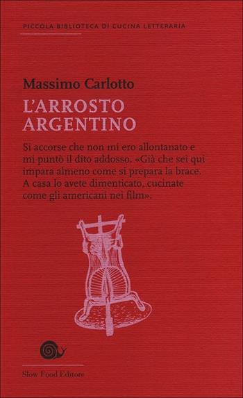 L' arrosto argentino - Massimo Carlotto - Libro Slow Food 2013, Piccola biblioteca di cucina letteraria | Libraccio.it