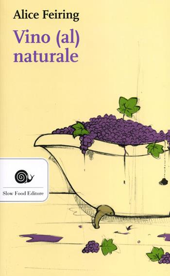 Vino (al) naturale - Alice Feiring - Libro Slow Food 2013, Narrazioni-Slow Food | Libraccio.it