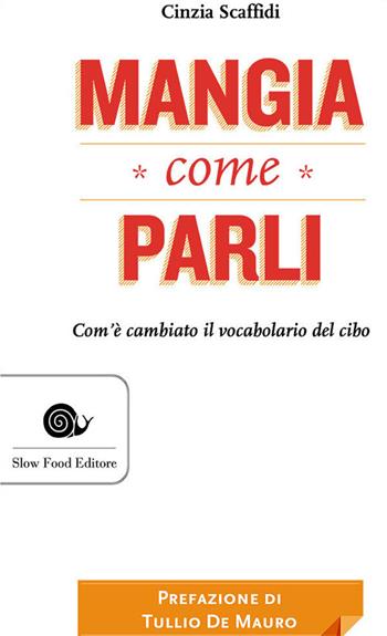 Mangia come parli. Com'è cambiato il vocabolario del cibo - Cinzia Scaffidi - Libro Slow Food 2014, AsSaggi | Libraccio.it