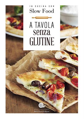 A tavola senza glutine  - Libro Slow Food 2014, Ricettari Slow Food | Libraccio.it