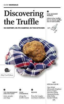 Discovering the truffle. In history, in its habitat, in the kitchen  - Libro Slow Food 2015, Manuali Slow | Libraccio.it