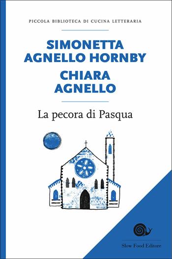 La pecora di Pasqua - Simonetta Agnello Hornby, Chiara Agnello - Libro Slow Food 2014, Piccola biblioteca di cucina letteraria | Libraccio.it