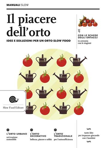 Il piacere dell'orto. Idee e soluzioni per un orto Slow Food - Alberto Arossa, Paolo Bolzacchini, Ezio Giraudo - Libro Slow Food 2015, Manuali Slow | Libraccio.it