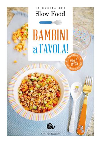 Bambini a tavola!  - Libro Slow Food 2015, I ricettari Slow Food | Libraccio.it