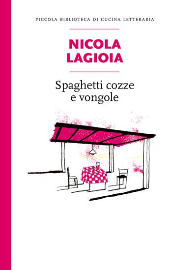 Spaghetti, cozze e vongole - Nicola Lagioia - Libro Slow Food 2015, Piccola biblioteca di cucina letteraria | Libraccio.it