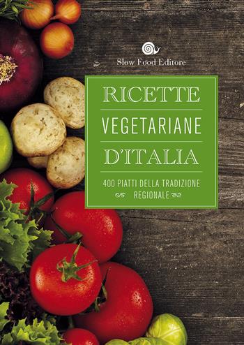 Ricette vegetariane d'Italia. 400 piatti della tradizione regionale  - Libro Slow Food 2015, Ricettari Slow Food | Libraccio.it