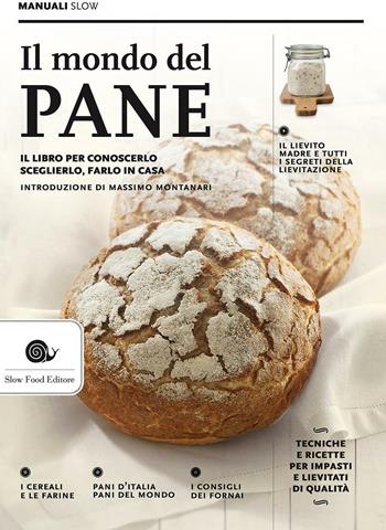 Il mondo del pane. Il libro per conoscerlo, sceglierlo, farlo in casa  - Libro Slow Food 2016, Manuali Slow | Libraccio.it