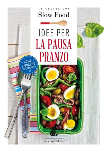 Idee per la pausa pranzo. Come e quando prepararla  - Libro Slow Food 2016, Ricettari Slow Food | Libraccio.it