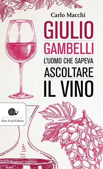Giulio Gambelli. L'uomo che sapeva ascoltare il vino - Carlo Macchi - Libro Slow Food 2016, AsSaggi | Libraccio.it