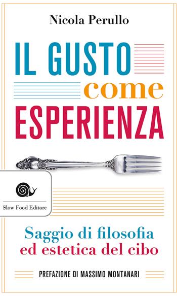 Il gusto come esperienza. Saggio di filosofia e estetica del cibo - Nicola Perullo - Libro Slow Food 2016, AsSaggi | Libraccio.it