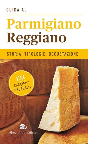 Guida al Parmigiano reggiano. Storia, tipologie, degustazione. 132 caseifici recensiti  - Libro Slow Food 2016, Guide | Libraccio.it