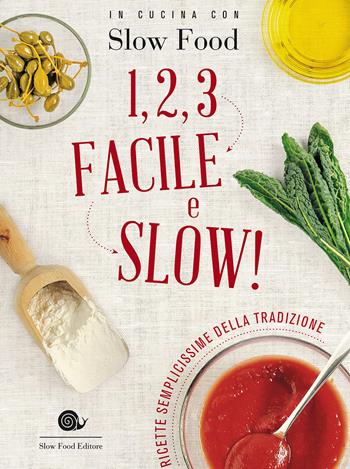 1, 2, 3. Facile e slow! Ricette semplicissime della tradizione  - Libro Slow Food 2017, Ricettari Slow Food | Libraccio.it