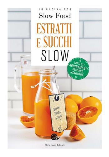 Estratti e succhi slow. Tutti gli abbinamenti secondo stagione  - Libro Slow Food 2017, I ricettari Slow Food | Libraccio.it