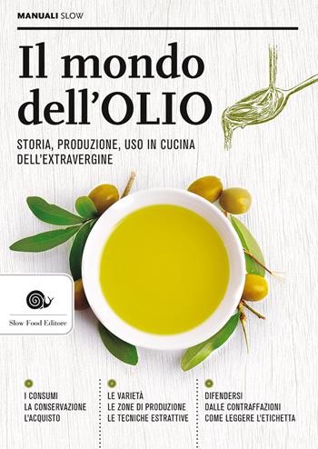Il mondo dell'olio. Storia, produzione, uso in cucina dell'extravergine  - Libro Slow Food 2017, Manuali Slow | Libraccio.it