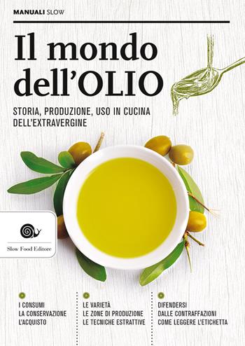 Il mondo dell'olio. Storia, produzione, uso in cucina dell'extravergine  - Libro Slow Food 2017, Manuali Slow | Libraccio.it