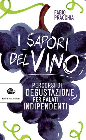 I sapori del vino. Percorsi di degustazione per palati indipendenti - Fabio Pracchia - Libro Slow Food 2017, AsSaggi | Libraccio.it