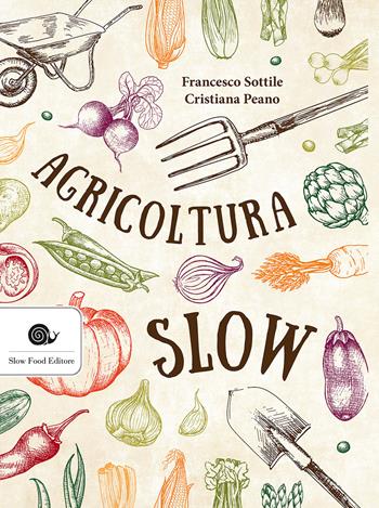 Agricoltura slow - Francesco Sottile, Cristiana Peano - Libro Slow Food 2017, Terra Madre | Libraccio.it