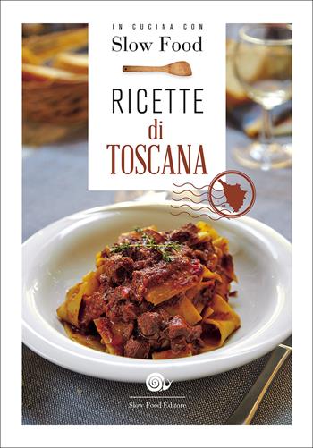 Ricette di Toscana  - Libro Slow Food 2017, Ricettari Slow Food | Libraccio.it