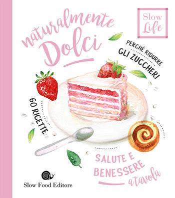 Naturalmente dolci. Perché ridurre gli zuccheri - Carla Barzanò - Libro Slow Food 2017, Slow life. Salute e benessere a tavola | Libraccio.it