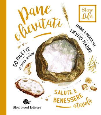 Pane e lievitati. Farine dimenticate, lievito madre - Dario De Marco - Libro Slow Food 2017, Slow life. Salute e benessere a tavola | Libraccio.it