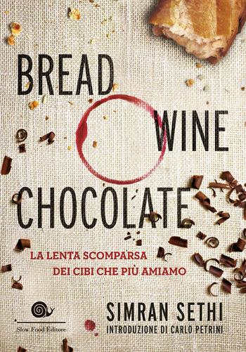 Bread, wine, chocolate. La lenta scomparsa dei cibi che più amiamo - Simran Sethi - Libro Slow Food 2017, Terra Madre | Libraccio.it