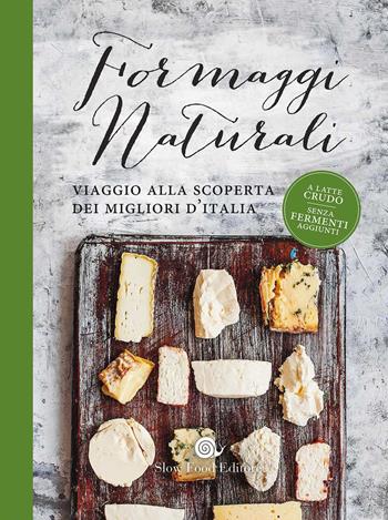 Formaggi naturali. Viaggio alla scoperta dei migliori d'Italia  - Libro Slow Food 2017, Guide | Libraccio.it