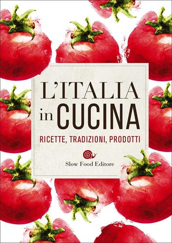 L'Italia in cucina. Ricette, tradizioni, prodotti  - Libro Slow Food 2017, Ricettari Slow Food | Libraccio.it