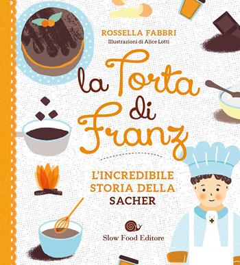 La torta di Franz. L'incredibile storia della Sacher - Rossella Fabbri - Libro Slow Food 2017, AsSaggi | Libraccio.it