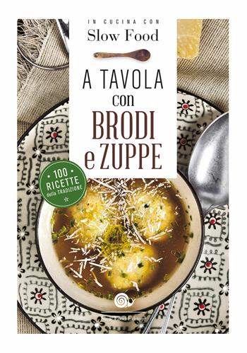 A tavola con brodi e zuppe  - Libro Slow Food 2018, Ricettari Slow Food | Libraccio.it